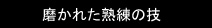 磨かれた熟練の技